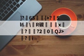 ]?暳65舘釢{>?濨Sl6嚝\糽R碳豖屛婛x銤憕?磖↘?2絝0贔QJ>苃?i的简单介绍-麻将胡了下载